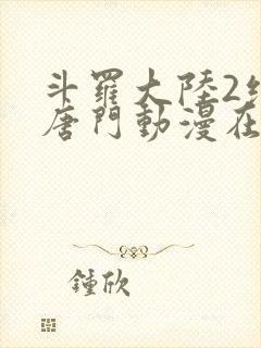 斗罗大陆2绝世唐门动漫在