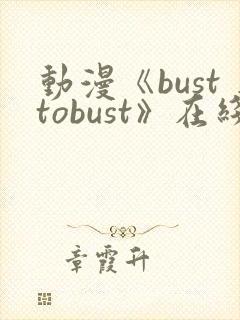 动漫《busttobust》在线观看