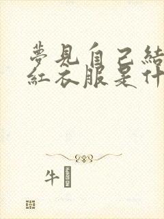 梦见自己结婚穿红衣服是什么预兆