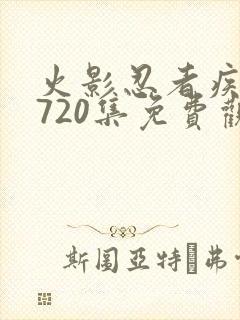 火影忍者疾风传720集免费观看全集