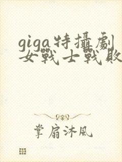 giga特摄剧女战士战败