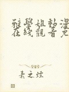 雅学姐动漫全集在线观看免费