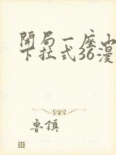 开局一座山漫画下拉式36漫画