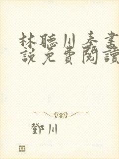 林听川秦书驰小说免费阅读最新章节