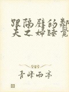 跟隔壁的邻居有夫之妇睡觉了