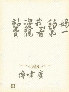 动漫我的妈妈免费观看第一季全集