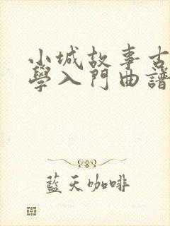 小城故事古筝初学入门曲谱