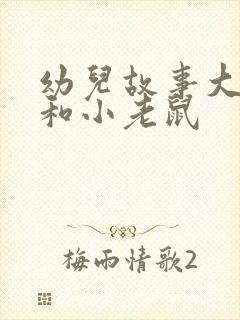 幼儿故事大狮子和小老鼠