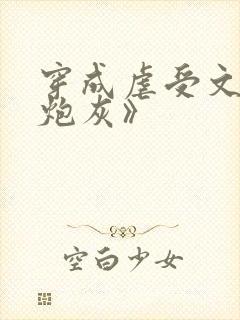 穿成虐受文里的炮灰》