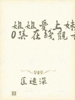 姐姐爱上妹夫10集在线观看中文版