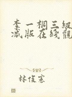 李一桐三级未删减版在线观看