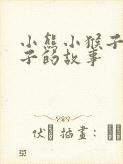 小熊小猴子小兔子的故事