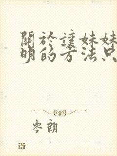 关于让妹妹变聪明的方法只有我知道