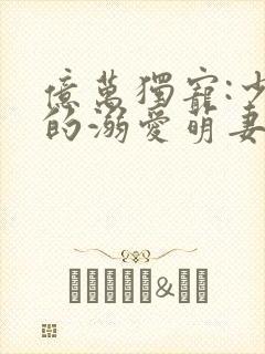 亿万独宠:少主的溺爱萌妻