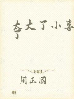 太大了小喜涨死了封面