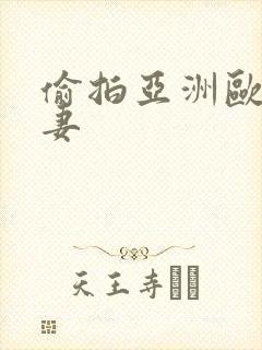 偷拍亚洲欧美人妻