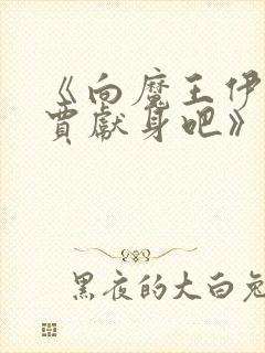 《向魔王伊布罗贾献身吧》动漫