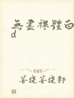 无尽裸体白丝3d