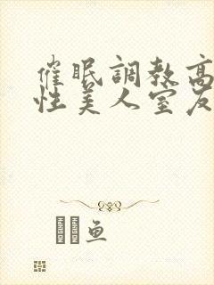 催眠调教高冷双性美人室友by玩电话的txt