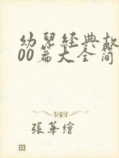 幼儿经典故事100篇大全简短