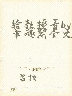 给教授看by柚笔趣阁全文免费阅读最