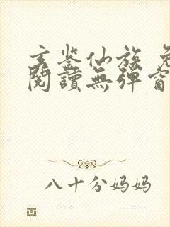 玄鉴仙族 免费阅读无弹窗