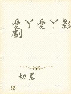 爱丫爱丫影院新剧