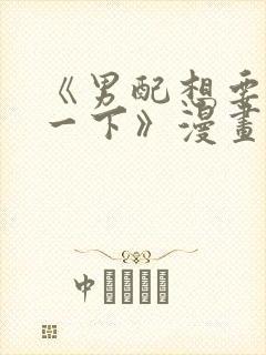 《男配想要抢救一下》漫画免费观看