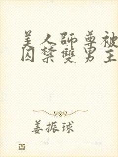 美人师尊被孽徒囚禁双男主一更到底封面