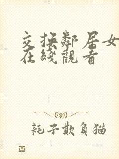 交换邻居女朋友在线观看