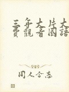 三年大片大全免费观看国语三放主