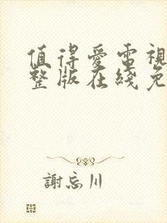 值得爱电视剧完整版在线免费观看