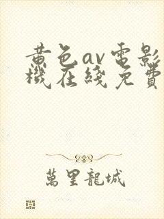 黄色av电影手机在线免费观看