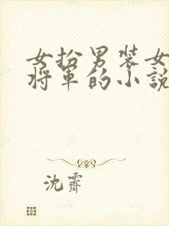 女扮男装女主是将军的小说