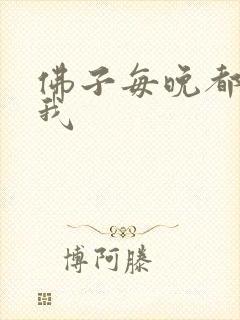 佛子每晚都想渡我