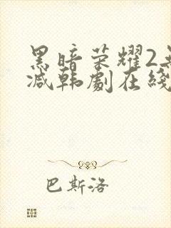 黑暗荣耀2无删减韩剧在线播放