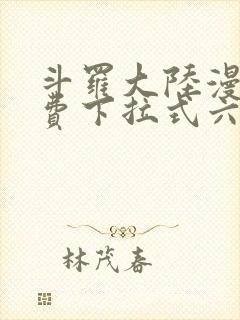 斗罗大陆漫画免费下拉式六漫画6漫画六漫画