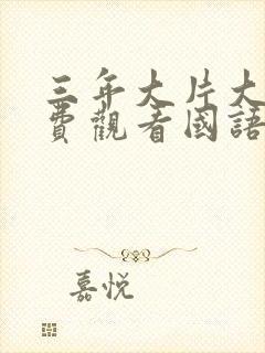 三年大片大全免费观看国语版全集