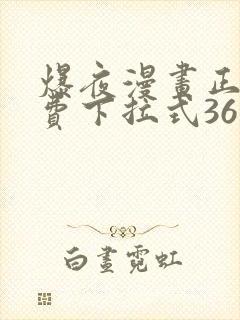 爆夜漫画正版免费下拉式36漫画网