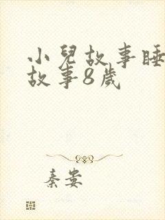 小儿故事睡前讲故事8岁