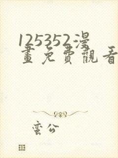 125352漫画免费观看下拉式漫画最新