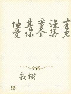 他其实没有那么爱你全集免费观看