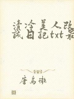 清冷美人改造训诫日记txt最新章节列表