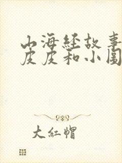 山海经故事大王皮皮和小图