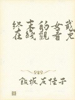 终末的女武神四在线观看免费高清