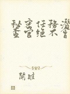 秘密任务潜入搜查官绝不会输