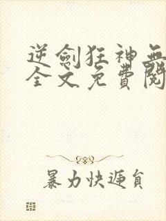 逆剑狂神无弹窗全文免费阅读封面