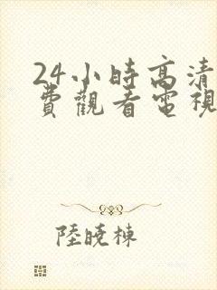 24小时高清免费观看电视剧