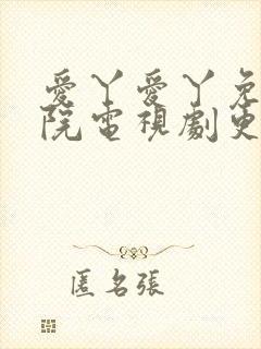 爱丫爱丫免费影院电视剧更新时间