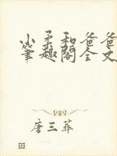 小柔和爸爸叔叔笔趣阁全文免费阅读